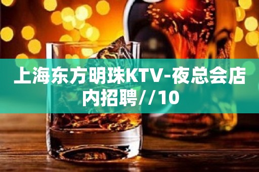 上海东方明珠KTV-夜总会店内招聘//10