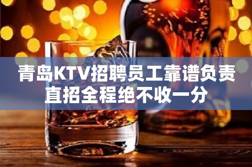 青岛KTV招聘员工靠谱负责直招全程绝不收一分
