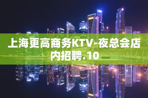 上海更高商务KTV-夜总会店内招聘.10
