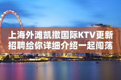 上海外滩凯撒国际KTV更新招聘给你详细介绍一起闯荡社会
