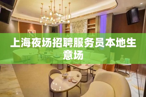 上海夜场招聘服务员本地生意场