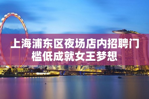 上海浦东区夜场店内招聘门槛低成就女王梦想