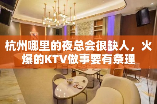 杭州哪里的夜总会很缺人，火爆的KTV做事要有条理