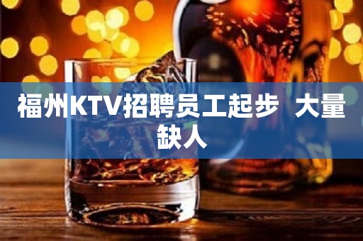 福州KTV招聘员工起步  大量缺人