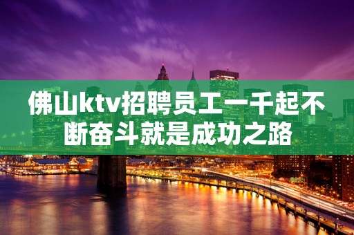 佛山ktv招聘员工一千起不断奋斗就是成功之路
