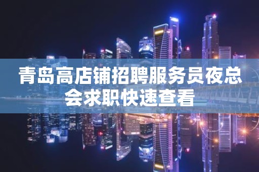青岛高店铺招聘服务员夜总会求职快速查看