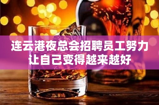 连云港夜总会招聘员工努力让自己变得越来越好
