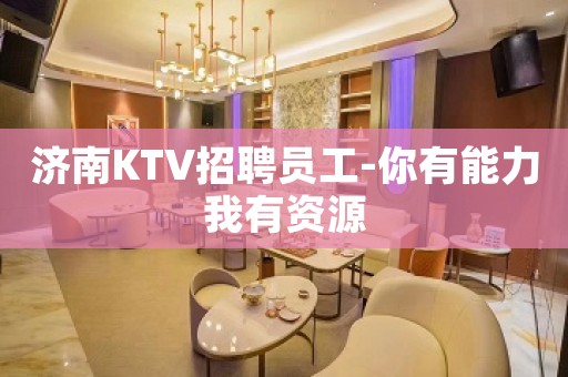 济南KTV招聘员工-你有能力我有资源