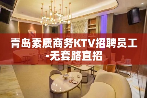 青岛素质商务KTV招聘员工-无套路直招