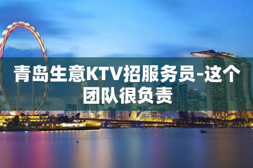 青岛生意KTV招服务员-这个团队很负责
