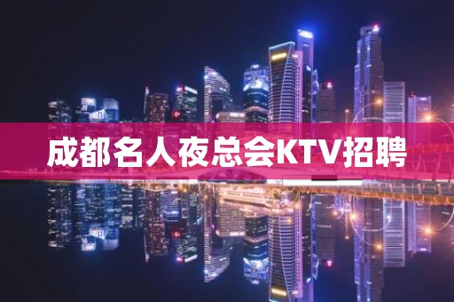 成都名人夜总会KTV招聘