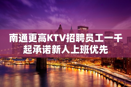 南通更高KTV招聘员工一千起承诺新人上班优先
