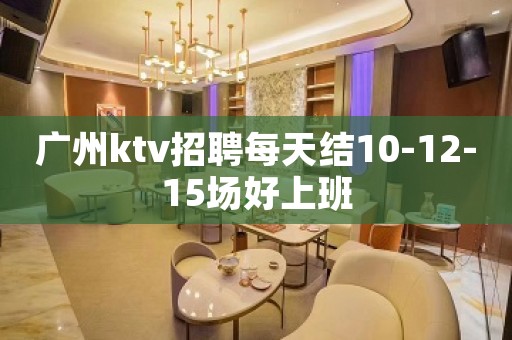 广州ktv招聘每天结10-12-15场好上班