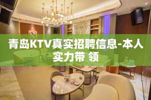 青岛KTV真实招聘信息-本人实力带 领