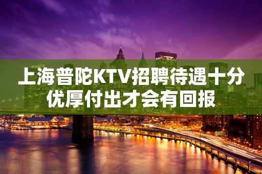 上海普陀KTV招聘待遇十分优厚付出才会有回报