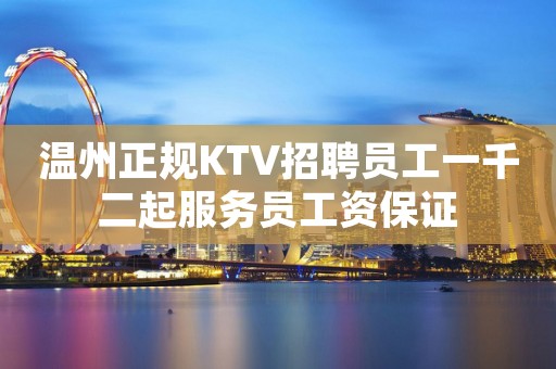 温州正规KTV招聘员工一千二起服务员工资保证