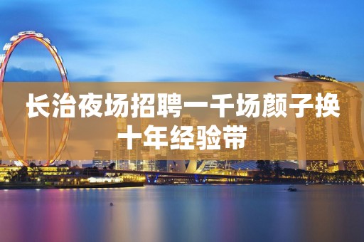 长治夜场招聘一千场颜子换十年经验带