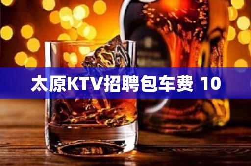 太原KTV招聘包车费 10