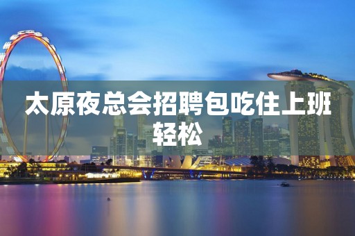 太原夜总会招聘包吃住上班轻松