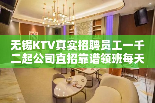 无锡KTV真实招聘员工一千二起公司直招靠谱领班每天在