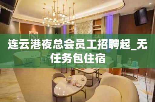 连云港夜总会员工招聘起_无任务包住宿