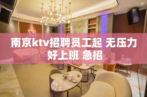 南京ktv招聘员工起 无压力 好上班 急招