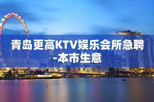 青岛更高KTV娱乐会所急聘-本市生意
