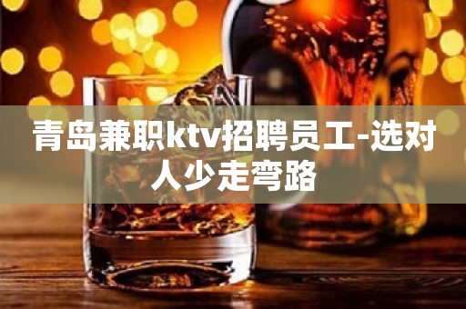 青岛兼职ktv招聘员工-选对人少走弯路