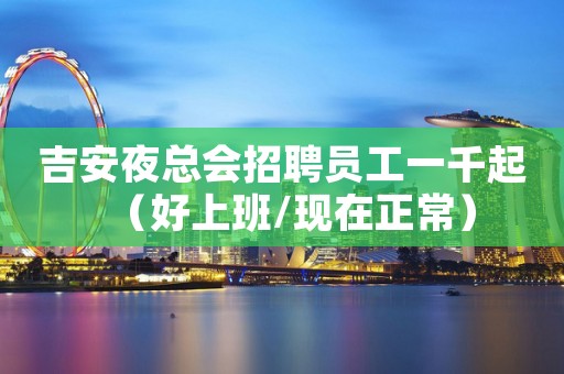 吉安夜总会招聘员工一千起（好上班/现在正常）