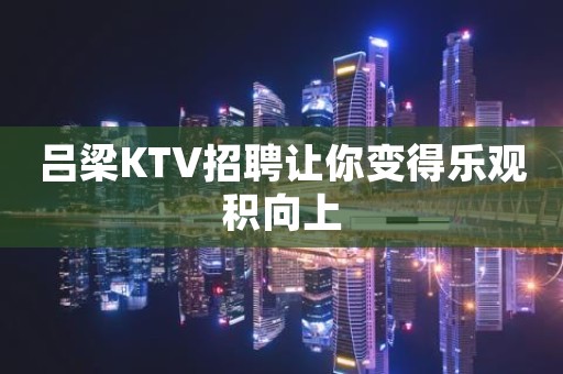 吕梁KTV招聘让你变得乐观积向上