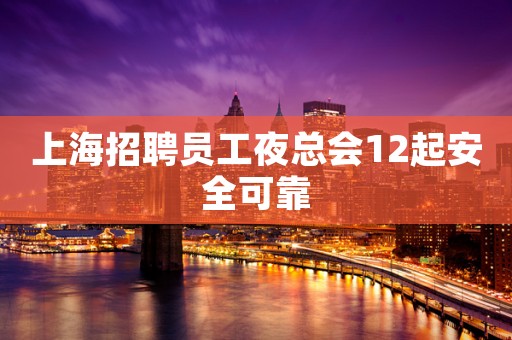 上海招聘员工夜总会12起安全可靠