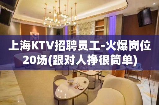 上海KTV招聘员工-火爆岗位20场(跟对人挣很简单)