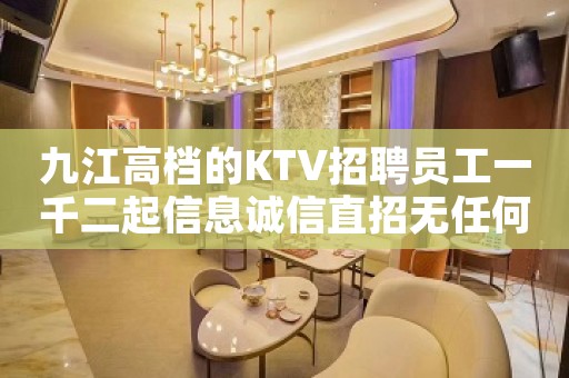 九江高档的KTV招聘员工一千二起信息诚信直招无任何费用