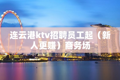 连云港ktv招聘员工起（新人更赚）商务场