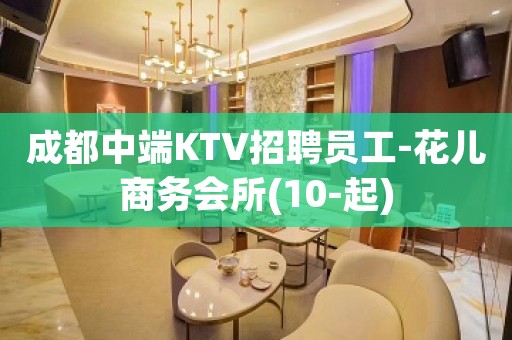 成都中端KTV招聘员工-花儿商务会所(10-起)