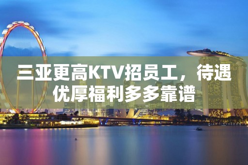 三亚更高KTV招员工，待遇优厚福利多多靠谱