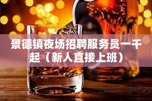 景德镇夜场招聘服务员一千起（新人直接上班）
