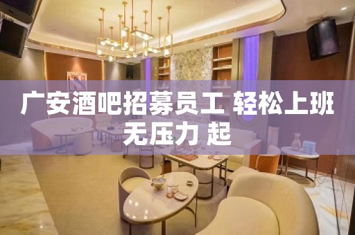 广安酒吧招募员工 轻松上班无压力 起