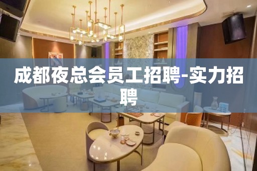 成都夜总会员工招聘-实力招聘