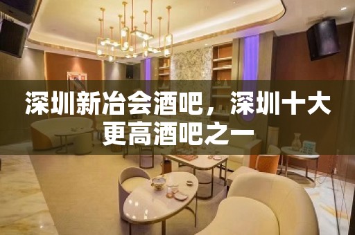 深圳新冶会酒吧，深圳十大更高酒吧之一