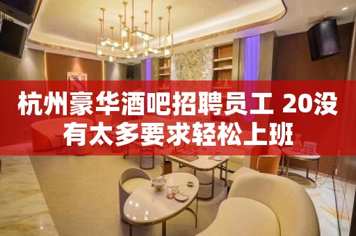 杭州豪华酒吧招聘员工 20没有太多要求轻松上班