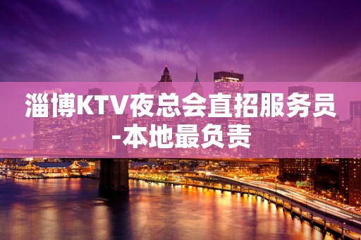 淄博KTV夜总会直招服务员-本地最负责