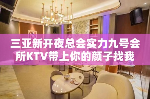 三亚新开夜总会实力九号会所KTV带上你的颜子找我