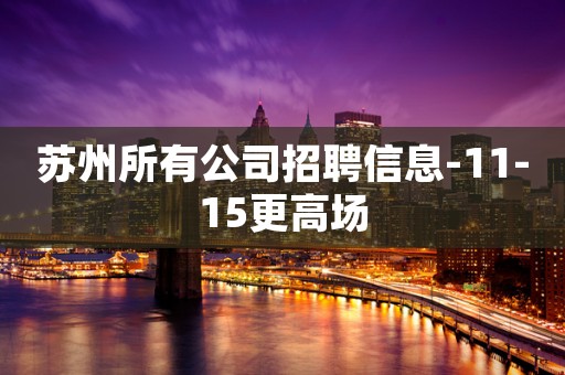 苏州所有公司招聘信息-11-15更高场