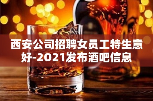 西安公司招聘女员工特生意好-2O21发布酒吧信息