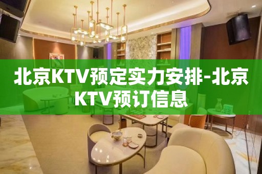 北京KTV预定实力安排-北京KTV预订信息
