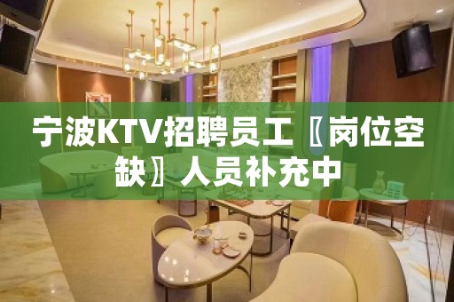 宁波KTV招聘员工〖岗位空缺〗人员补充中