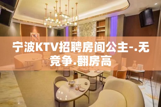 宁波KTV招聘房间公主-.无竞争.翻房高