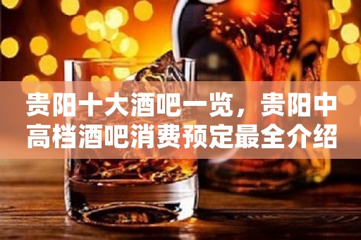 贵阳十大酒吧一览，贵阳中高档酒吧消费预定最全介绍
