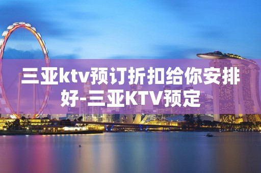 三亚ktv预订折扣给你安排好-三亚KTV预定